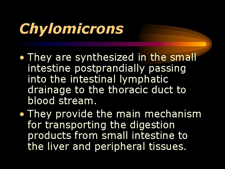 Chylomicrons • They are synthesized in the small intestine postprandially passing into the intestinal