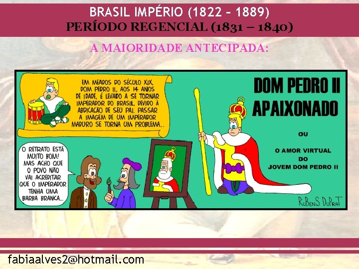 BRASIL IMPÉRIO (1822 – 1889) PERÍODO REGENCIAL (1831 – 1840) A MAIORIDADE ANTECIPADA: fabiaalves