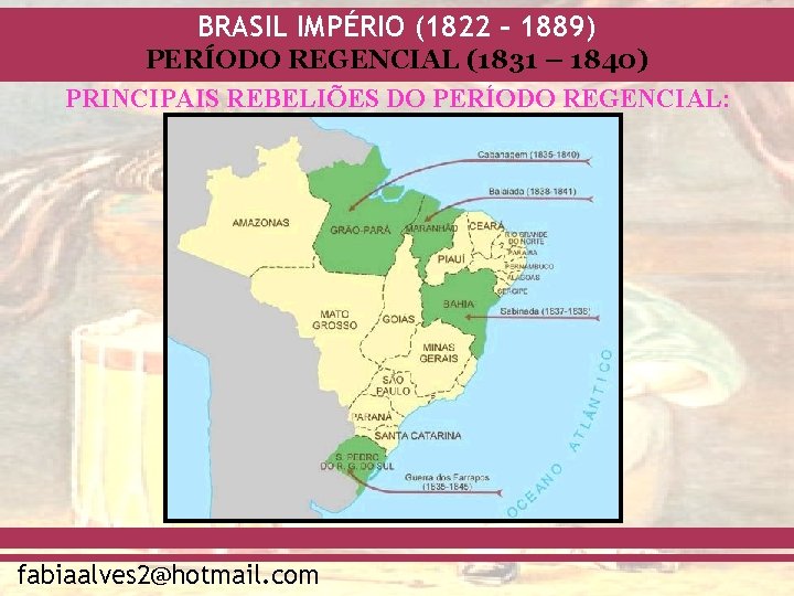 BRASIL IMPÉRIO (1822 – 1889) PERÍODO REGENCIAL (1831 – 1840) PRINCIPAIS REBELIÕES DO PERÍODO