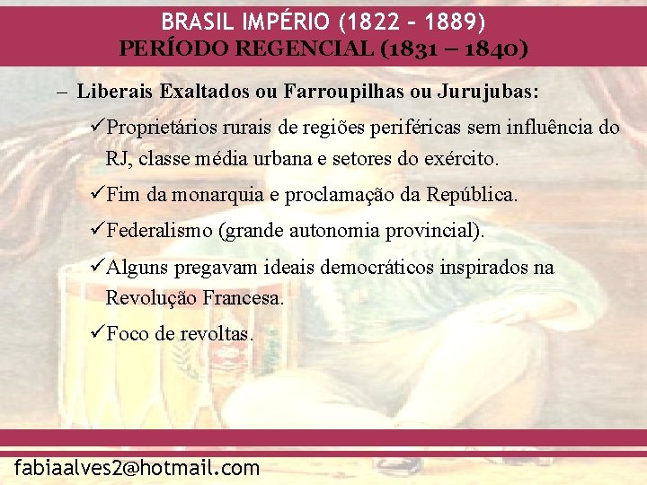 BRASIL IMPÉRIO (1822 – 1889) PERÍODO REGENCIAL (1831 – 1840) – Liberais Exaltados ou