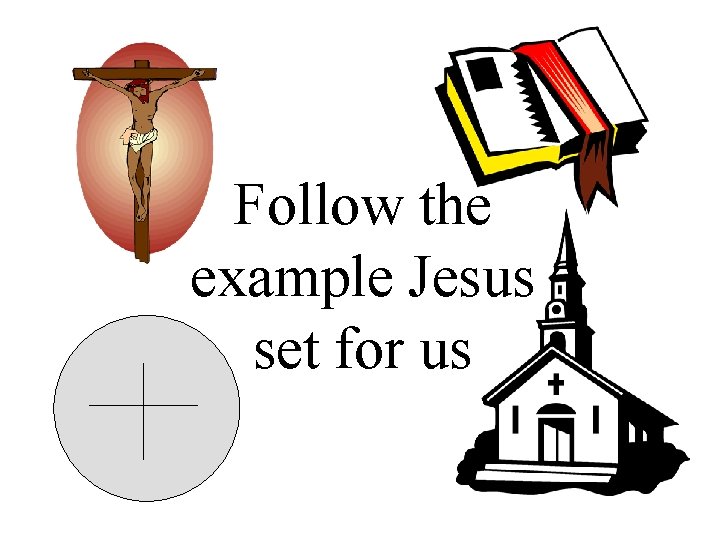 Follow the example Jesus set for us 