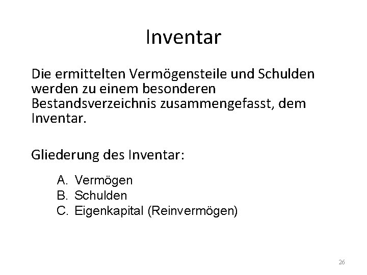 Inventar Die ermittelten Vermögensteile und Schulden werden zu einem besonderen Bestandsverzeichnis zusammengefasst, dem Inventar.