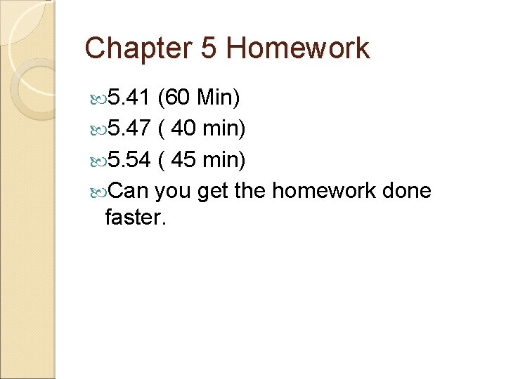 Chapter 5 Homework 5. 41 (60 Min) 5. 47 ( 40 min) 5. 54