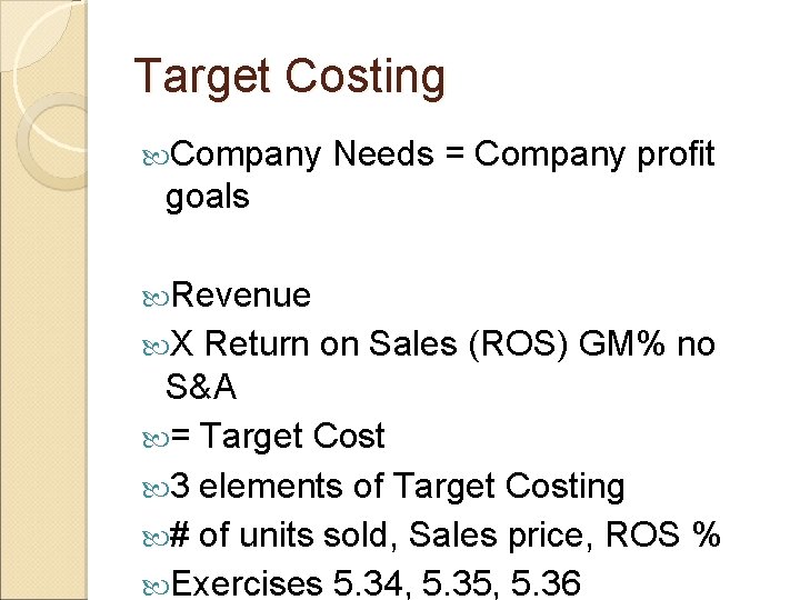 Target Costing Company Needs = Company profit goals Revenue X Return on Sales (ROS)
