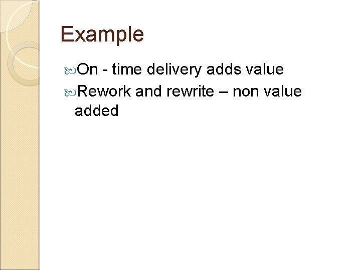 Example On - time delivery adds value Rework and rewrite – non value added