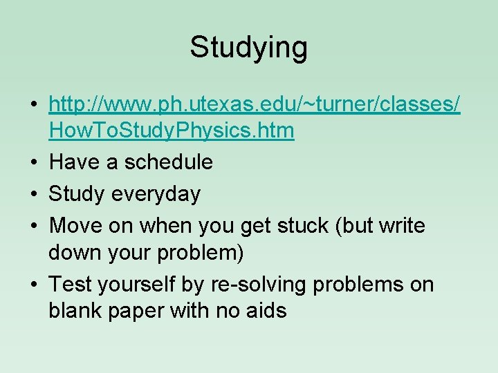 Studying • http: //www. ph. utexas. edu/~turner/classes/ How. To. Study. Physics. htm • Have