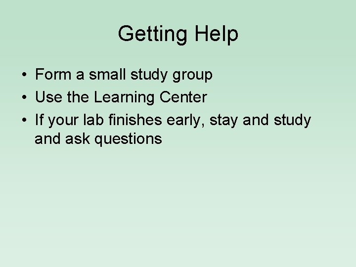 Getting Help • Form a small study group • Use the Learning Center •