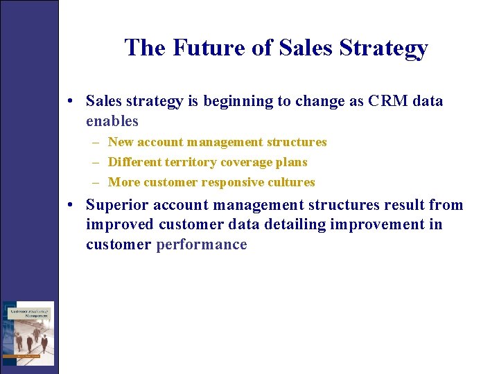 The Future of Sales Strategy • Sales strategy is beginning to change as CRM