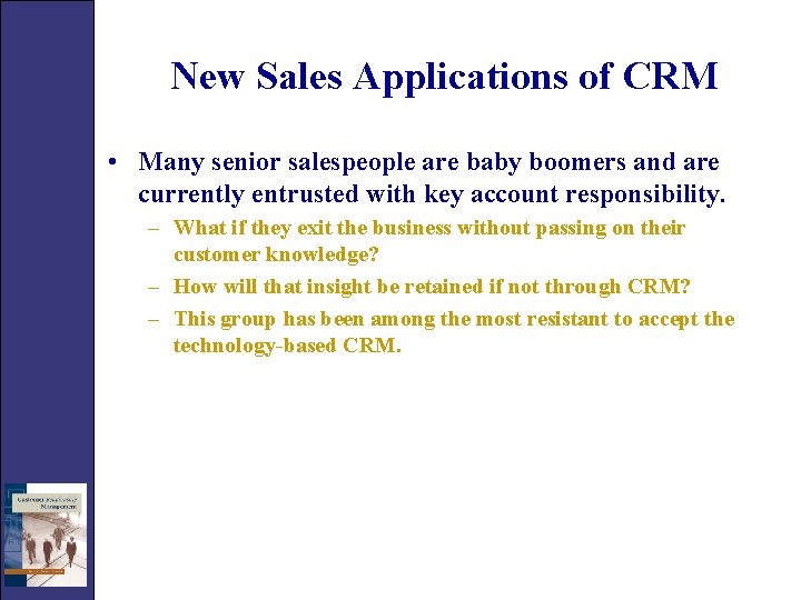 New Sales Applications of CRM • Many senior salespeople are baby boomers and are