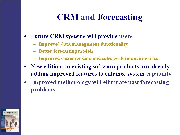 CRM and Forecasting • Future CRM systems will provide users – Improved data management