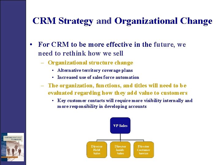 CRM Strategy and Organizational Change • For CRM to be more effective in the