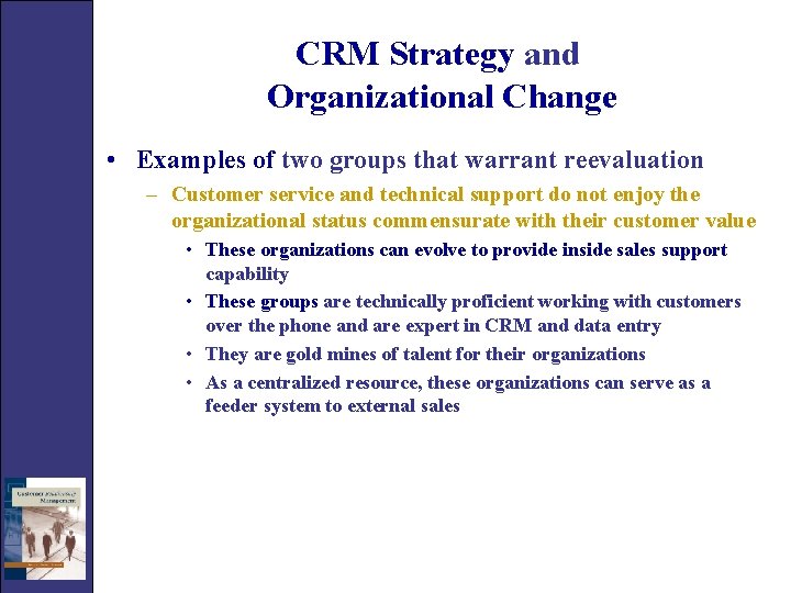 CRM Strategy and Organizational Change • Examples of two groups that warrant reevaluation –