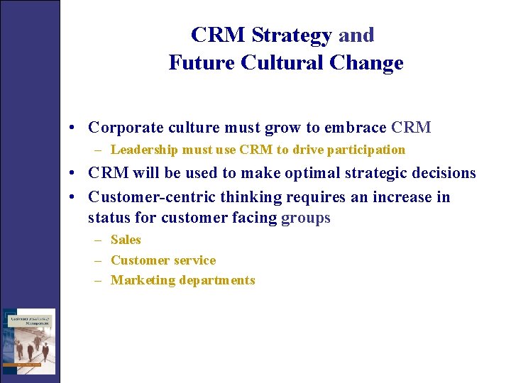 CRM Strategy and Future Cultural Change • Corporate culture must grow to embrace CRM