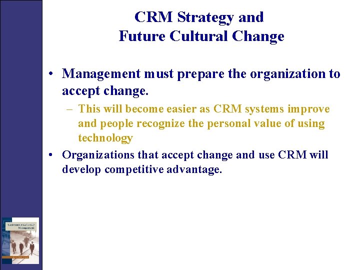 CRM Strategy and Future Cultural Change • Management must prepare the organization to accept