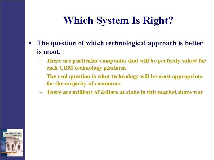 Which System Is Right? • The question of which technological approach is better is
