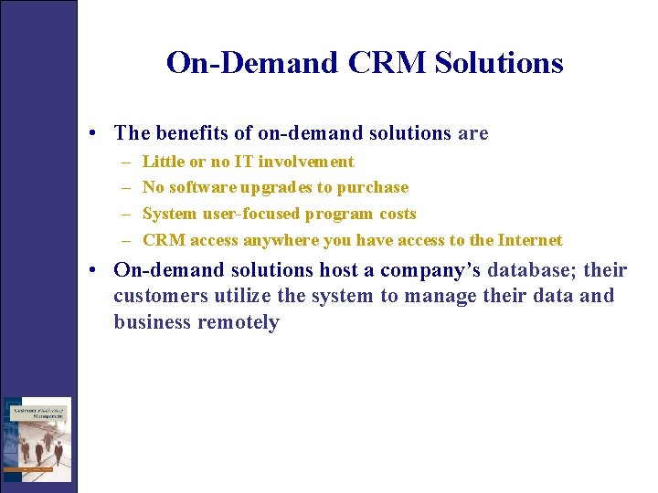 On-Demand CRM Solutions • The benefits of on-demand solutions are – – Little or