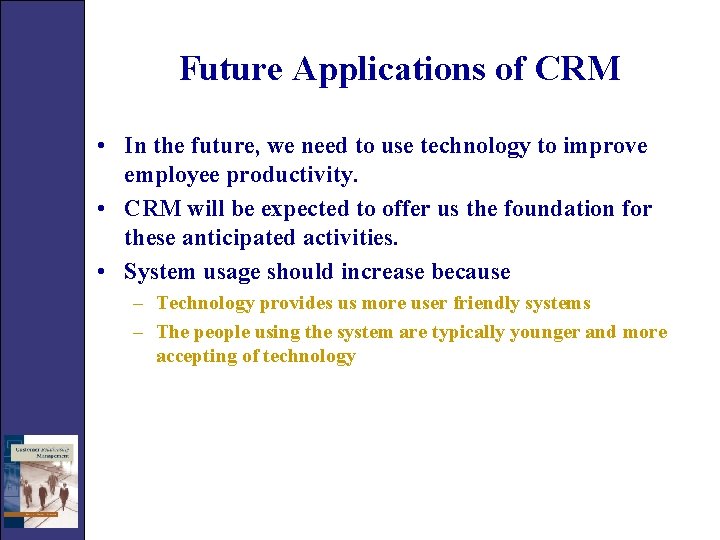 Future Applications of CRM • In the future, we need to use technology to