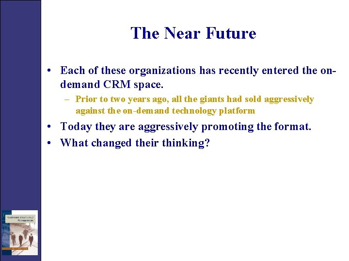 The Near Future • Each of these organizations has recently entered the ondemand CRM