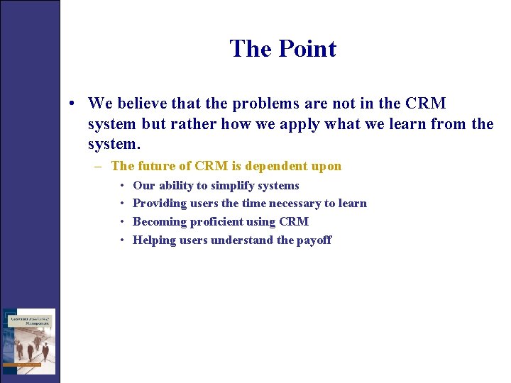 The Point • We believe that the problems are not in the CRM system