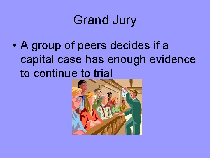Grand Jury • A group of peers decides if a capital case has enough Grand Jury • A group of peers decides if a capital case has enough