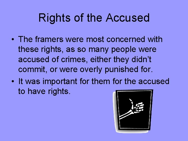 Rights of the Accused • The framers were most concerned with these rights, as