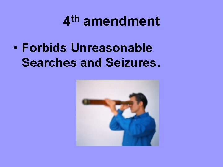 4 th amendment • Forbids Unreasonable Searches and Seizures. 4 th amendment • Forbids Unreasonable Searches and Seizures.