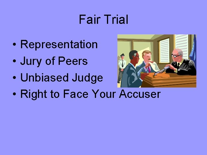 Fair Trial • • Representation Jury of Peers Unbiased Judge Right to Face Your