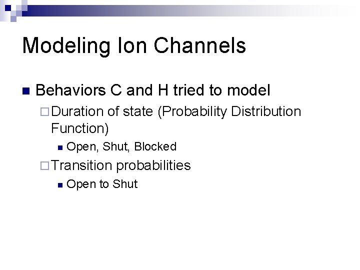 Modeling Ion Channels n Behaviors C and H tried to model ¨ Duration of