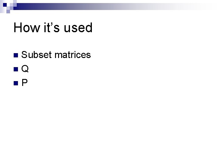 How it’s used Subset matrices n. Q n. P n 