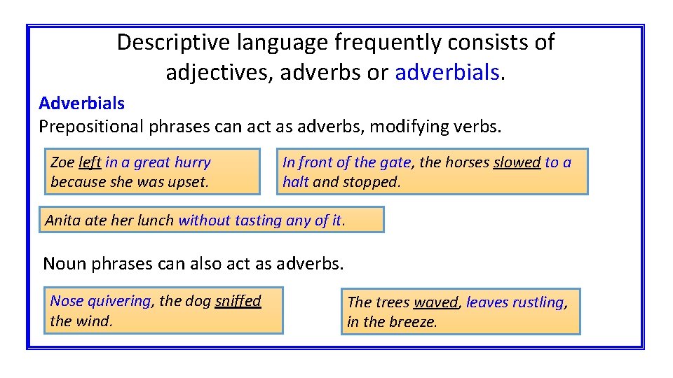 Descriptive language frequently consists of adjectives, adverbs or adverbials. Adverbials Prepositional phrases can act