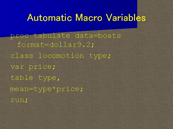 Automatic Macro Variables proc tabulate data=boats format=dollar 9. 2; class locomotion type; var price;