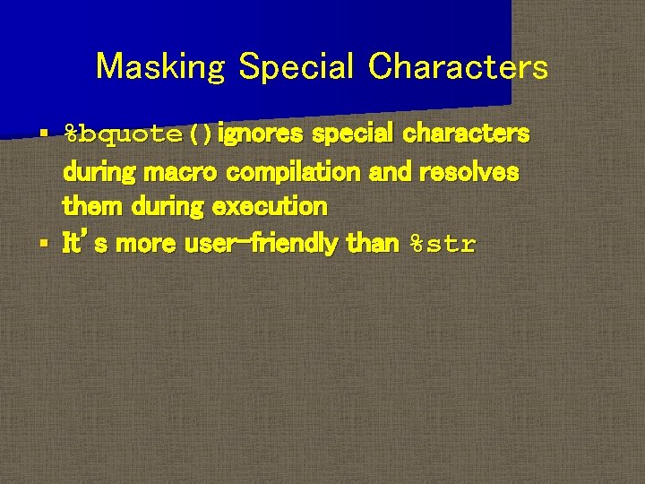 Masking Special Characters %bquote()ignores special characters during macro compilation and resolves them during execution