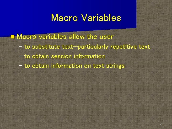 Macro Variables n Macro variables allow the user – to substitute text—particularly repetitive text