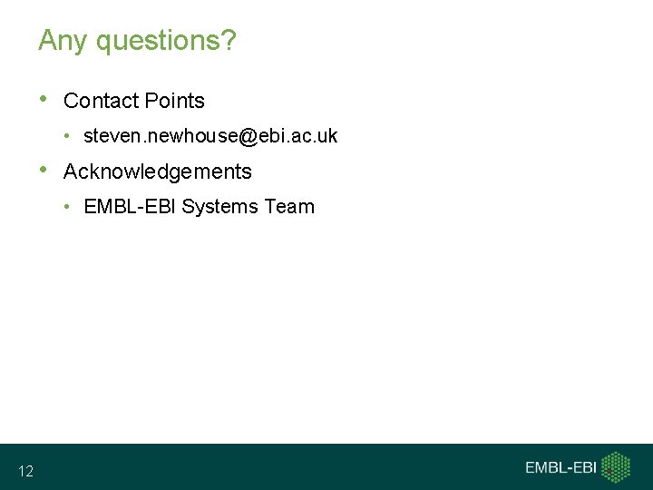 Any questions? • Contact Points • steven. newhouse@ebi. ac. uk • Acknowledgements • EMBL-EBI
