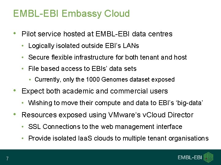 EMBL-EBI Embassy Cloud • Pilot service hosted at EMBL-EBI data centres • Logically isolated