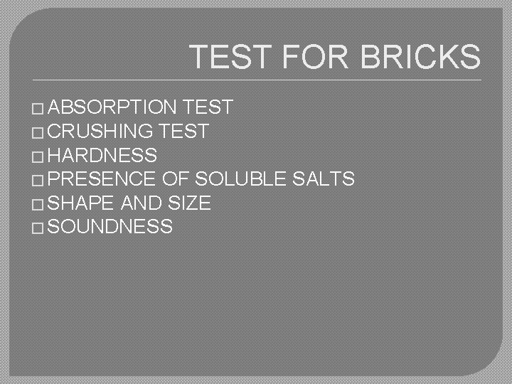 TEST FOR BRICKS � ABSORPTION TEST � CRUSHING TEST � HARDNESS � PRESENCE OF