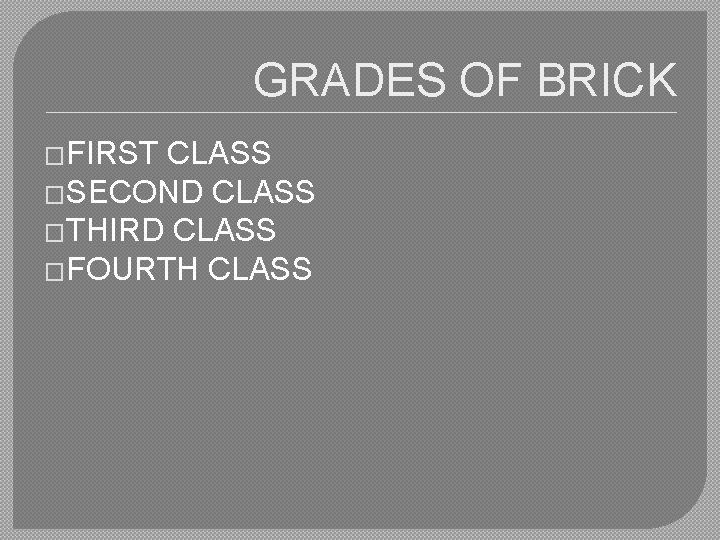 GRADES OF BRICK �FIRST CLASS �SECOND CLASS �THIRD CLASS �FOURTH CLASS 
