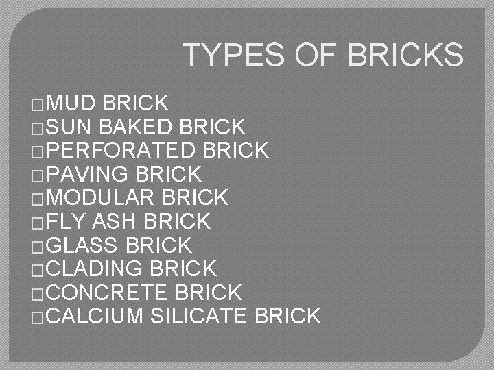 TYPES OF BRICKS �MUD BRICK �SUN BAKED BRICK �PERFORATED BRICK �PAVING BRICK �MODULAR BRICK