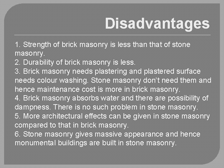 Disadvantages 1. Strength of brick masonry is less than that of stone masonry. 2.