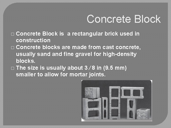 Concrete Block is a rectangular brick used in construction � Concrete blocks are made