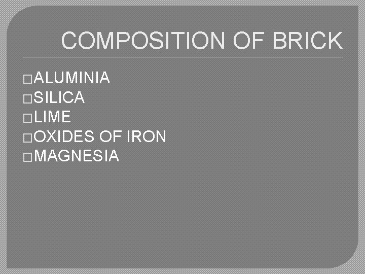 COMPOSITION OF BRICK �ALUMINIA �SILICA �LIME �OXIDES OF IRON �MAGNESIA 