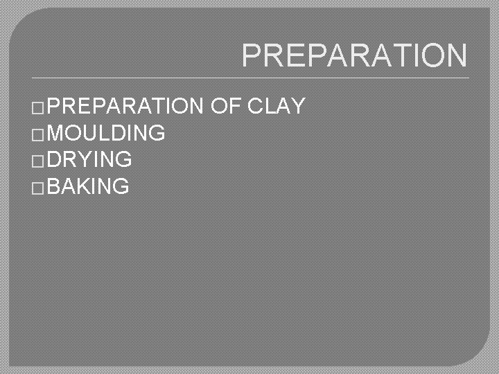 PREPARATION �MOULDING �DRYING �BAKING OF CLAY 