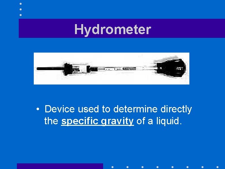 Hydrometer • Device used to determine directly the specific gravity of a liquid. 