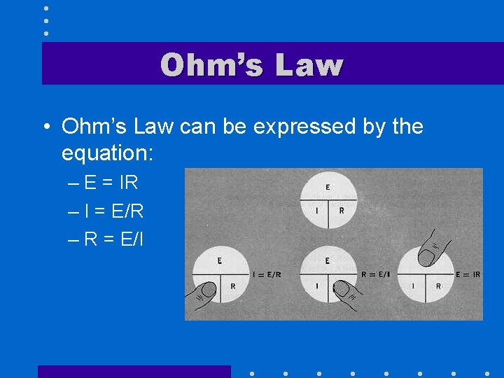 Ohm’s Law • Ohm’s Law can be expressed by the equation: – E =