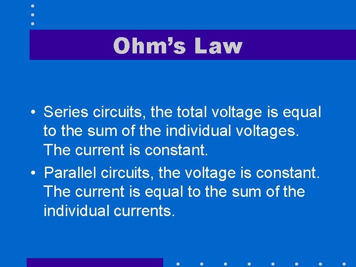 Ohm’s Law • Series circuits, the total voltage is equal to the sum of