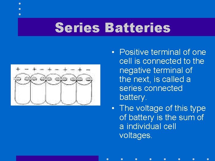 Series Batteries • Positive terminal of one cell is connected to the negative terminal