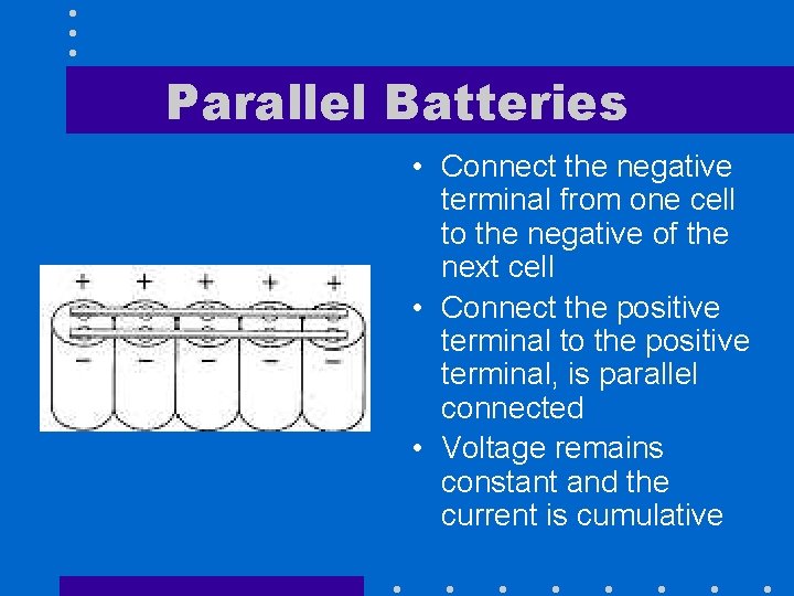 Parallel Batteries • Connect the negative terminal from one cell to the negative of