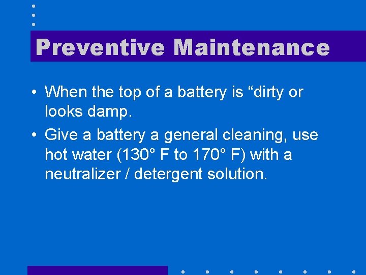 Preventive Maintenance • When the top of a battery is “dirty or looks damp.