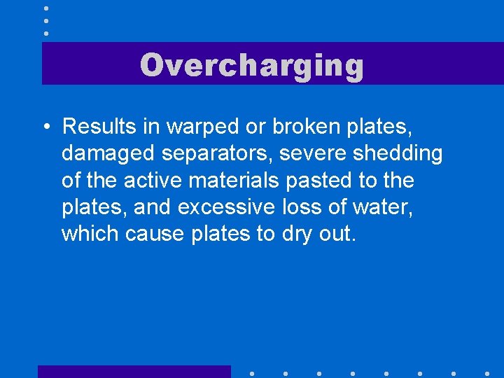 Overcharging • Results in warped or broken plates, damaged separators, severe shedding of the