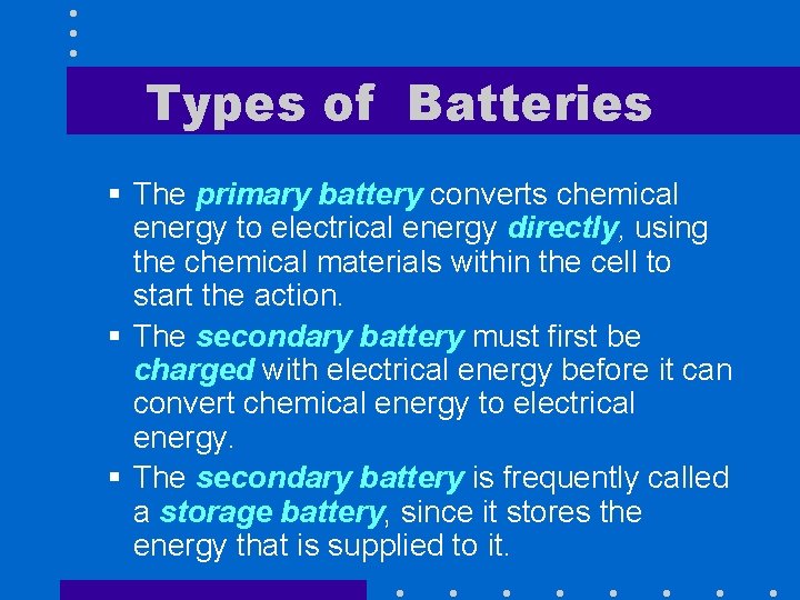 Types of Batteries § The primary battery converts chemical energy to electrical energy directly,